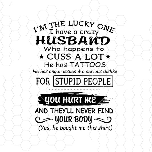 I'm The Lucky One-I Have A Crazy Husband Who Happens To Cuss A Lot Digital Cut Svg, Dxf, Eps, Png, Cricut Vector, Digital Cut Files Download