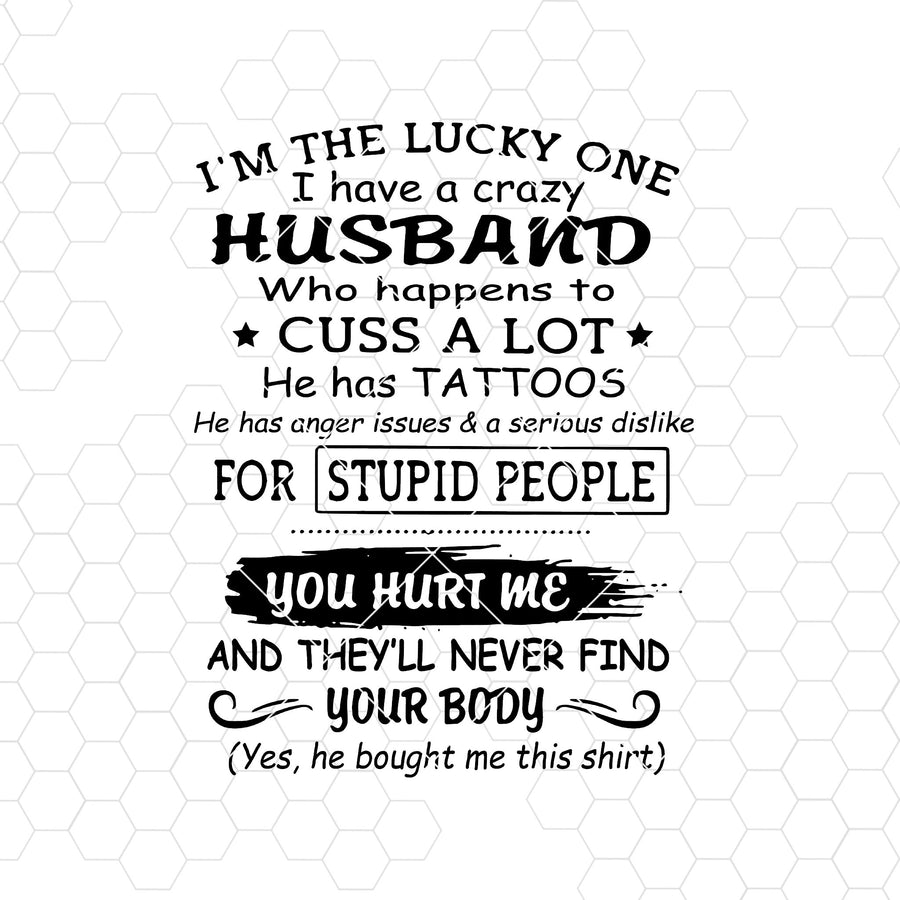 I'm The Lucky One-I Have A Crazy Husband Who Happens To Cuss A Lot Digital Cut Svg, Dxf, Eps, Png, Cricut Vector, Digital Cut Files Download