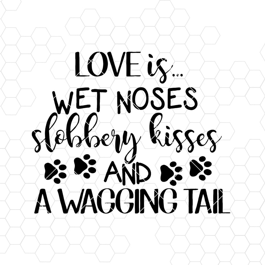 Love Is Wet Noses Slobbery Kisses And A Wagging Tail Digital Cut Files Svg, Dxf, Eps, Png, Cricut Vector, Digital Cut Files Download