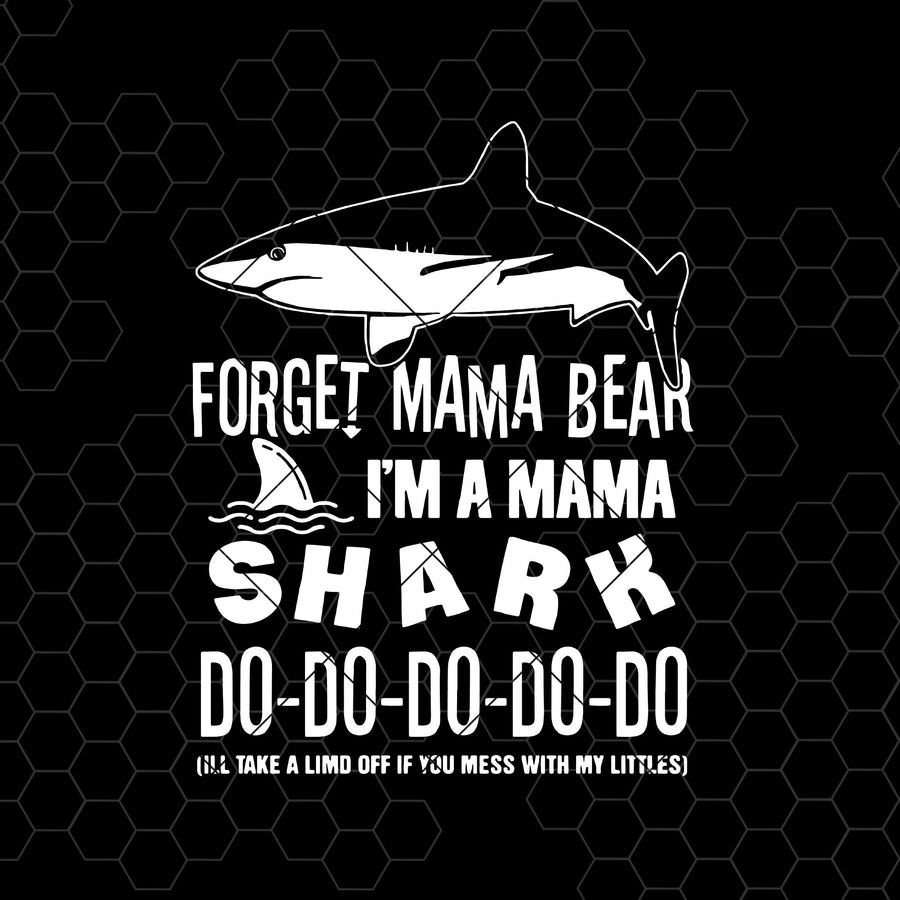 Forget Mama Bear-I'm A Mama Shark Do-Do-Do-Do-Do Digital Cut Files Svg, Dxf, Eps, Png, Cricut Vector, Digital Cut Files Download