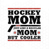 Hockey Mom Just Like A Regular Mom But Cooler Digital Cut Files Svg, Dxf, Eps, Png, Cricut Vector, Digital Cut Files Download