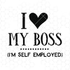 I Love My Boss-I'm Self Employed Digital Cut Files Svg, Dxf, Eps, Png, Cricut Vector, Digital Cut Files Download