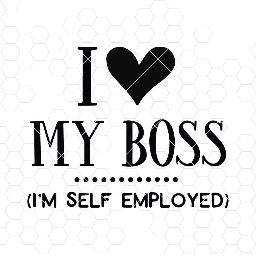 I Love My Boss-I'm Self Employed Digital Cut Files Svg, Dxf, Eps, Png, Cricut Vector, Digital Cut Files Download