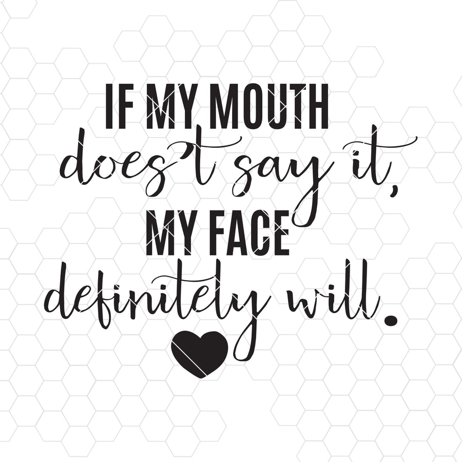 If My Mouth Doesn't Say It My Face Definitely Will Digital Cut Files Svg, Dxf, Eps, Png, Cricut Vector, Digital Cut Files Download