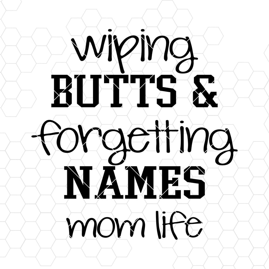 Wiping Butts And Forgetting Names Mom Life Digital Cut Files Svg, Dxf, Eps, Png, Cricut Vector, Digital Cut Files Download