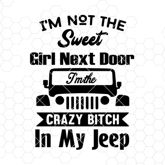 Im Not the Sweet Girl Next Door Im the Crazy Bitch in My Jeep Digital Files Jeep SVG cut file for Cricut & Silhouette by