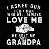 I Asked God For A Man Who Always Love Me, He Sent Me Grandpa Digital Cut Files Svg, Dxf, Eps, Png, Cricut Vector, Digital Cut Files Download