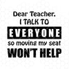 Dear Teacher, I Talk To Everyone So Moving My Seat Won't Help Digital Files Svg, Dxf, Eps, Png, Cricut Vector, Digital Cut Files Download