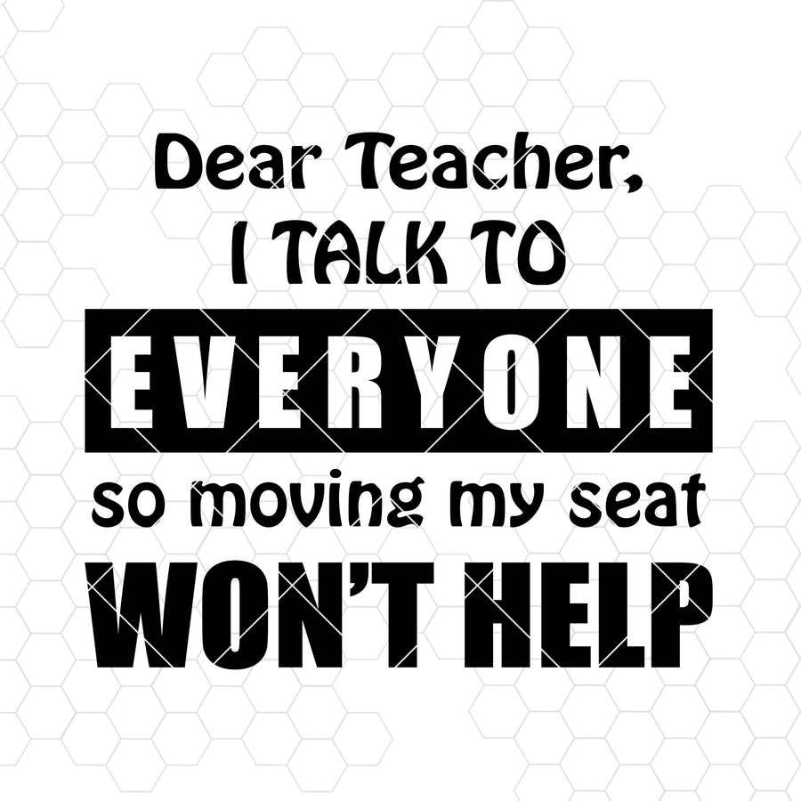 Dear Teacher, I Talk To Everyone So Moving My Seat Won't Help Digital Files Svg, Dxf, Eps, Png, Cricut Vector, Digital Cut Files Download