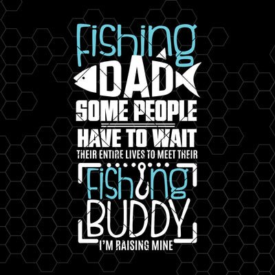 Fishing Dad Some People Have To Wait Their Entire Lives Mine Digital Cut Files Svg, Dxf, Eps, Png, Cricut Vector, Digital Cut Files Download