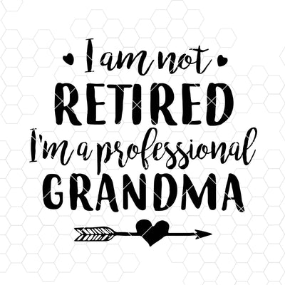 I Am Not Retired I'm A Professional Grandma Digital Cut Files Svg, Dxf, Eps, Png, Cricut Vector, Digital Cut Files Download