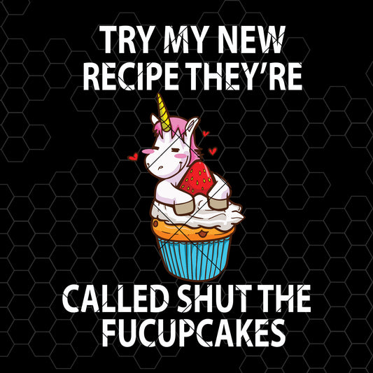 Try My New Recipe They Are Called Shut The Fucupcakes Digital Cut Files Svg, Dxf, Eps, Png, Cricut Vector, Digital Cut Files Download