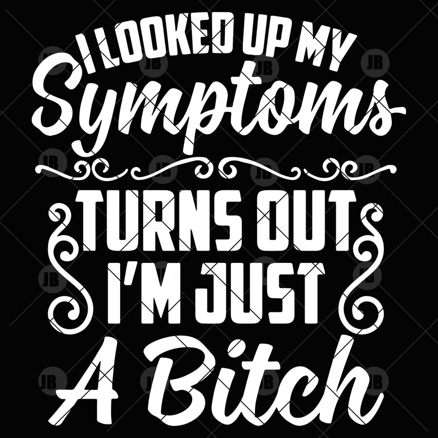 I Looked Up My Symptoms Turns Out I'm Just A Bitch Digital Cut Files Svg, Dxf, Eps, Png, Cricut Vector, Digital Cut Files Download