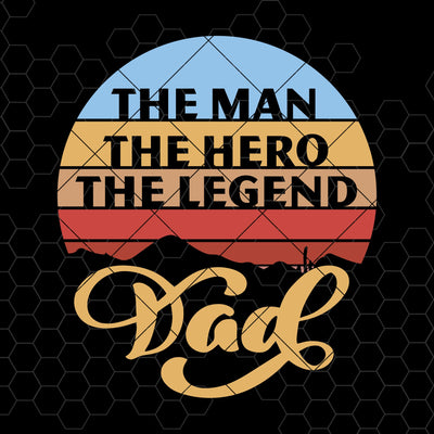 The Man-The Hero-The Legend-Dad Digital Cut Files Svg, Dxf, Eps, Png, Cricut Vector, Digital Cut Files Download