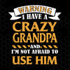 Warning-I Have Crazy Grandpa And I'm Not Afraid To Use Him Digital Cut Files Svg, Dxf, Eps, Png, Cricut Vector, Digital Cut Files Download
