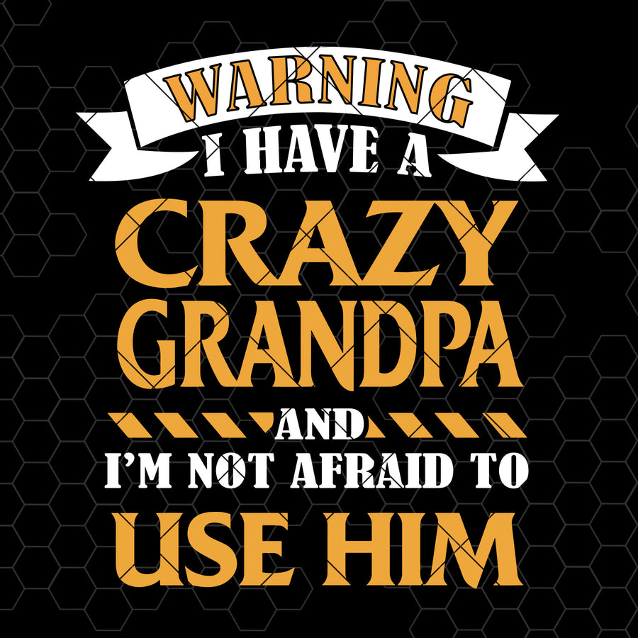 Warning-I Have Crazy Grandpa And I'm Not Afraid To Use Him Digital Cut Files Svg, Dxf, Eps, Png, Cricut Vector, Digital Cut Files Download