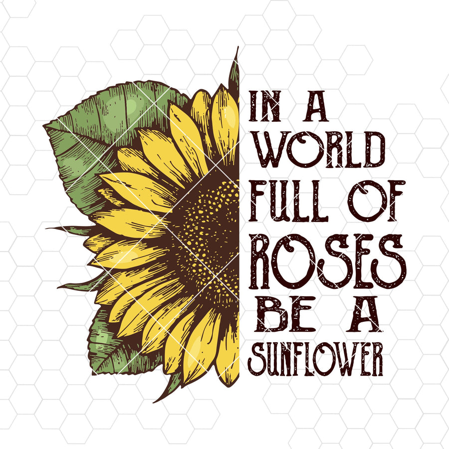 In A World Full Of Roes Be A Sunflower Digital Cut Files Svg, Dxf, Eps, Png, Cricut Vector, Digital Cut Files Download