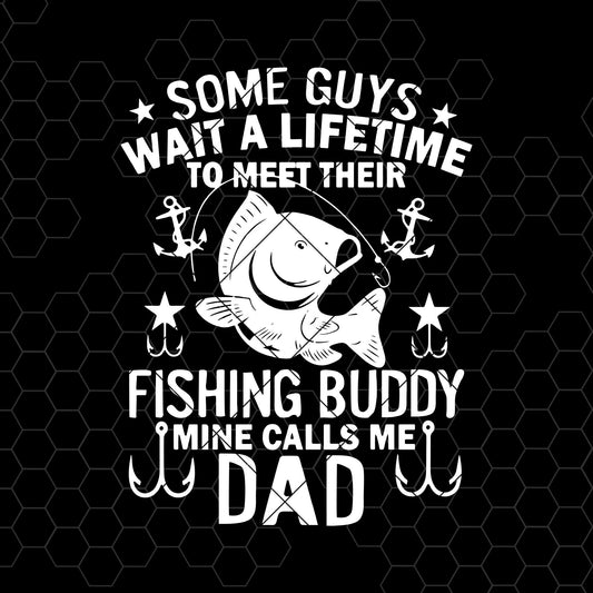 Some Guys Wait a Lifetime to Meet Their Fishing Buddy Mine Dad Digital Files Father's Day SVG cut file for Cricut &
