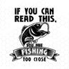 If You Can Read This, You Are Fishing Too Close Digital Cut Files Svg, Dxf, Eps, Png, Cricut Vector, Digital Cut Files Download
