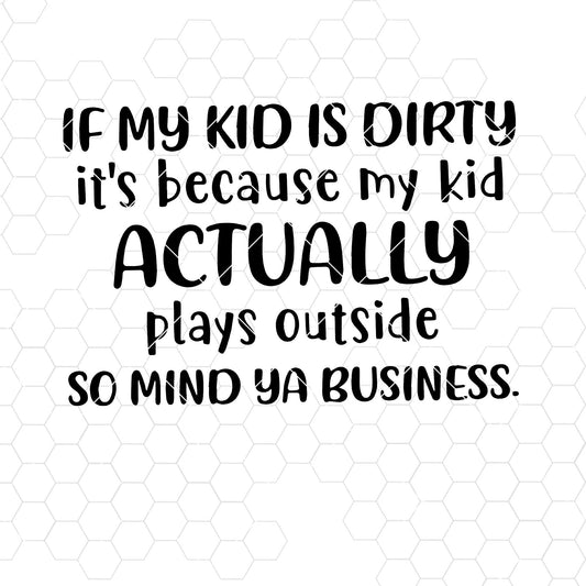 If My Kid Is Dirty It's Because My Kid Actually Plays Outside Digital Cut File SVG Design cut file for Cricut & Silhouette