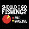 Should I Go Fishing? Digital Cut Files Svg, Dxf, Eps, Png, Cricut Vector, Digital Cut Files Download