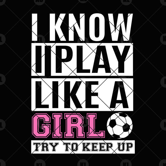 I Know Play Like A Girl Try To Keep Up SVG Design cut file for Cricut & Silhouette by DoranStars