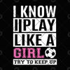 I Know Play Like A Girl Try To Keep Up Digital Cut Files Svg, Dxf, Eps, Png, Cricut Vector, Digital Cut Files Download
