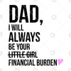 Dad-I'll Always Be Your Financial Burden Digital Cut Files Svg, Dxf, Eps, Png, Cricut Vector, Digital Cut Files Download
