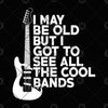 I May Be old But I Got To See All The Cool Bands Digital Cut Files Svg, Dxf, Eps, Png, Cricut Vector, Digital Cut Files Download