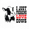 I Just Freaking Love Cows Digital Cut Files Svg, Dxf, Eps, Png, Cricut Vector, Digital Cut Files Download