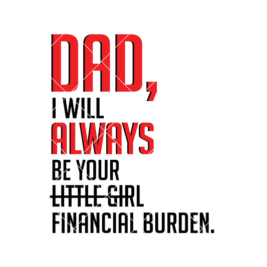 Dad I Will Always Be Your Little Girl Financial Burden Father's Day SVG cut file for Cricut & Silhouette by DoranStars