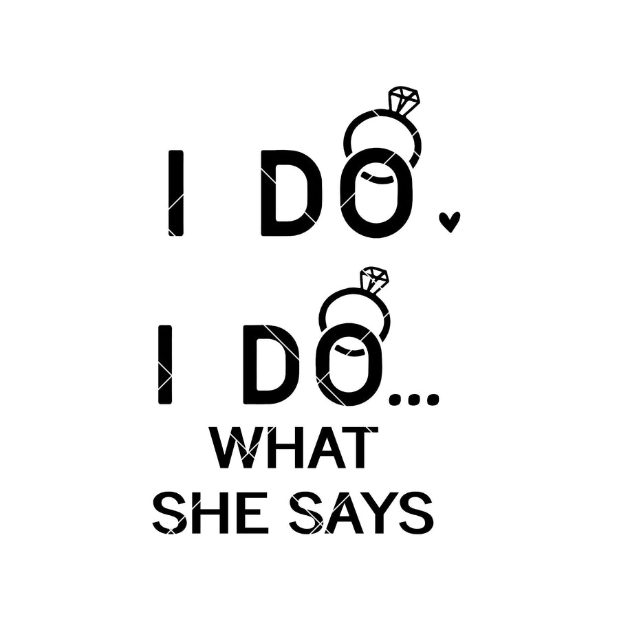 I Do I Do What She Says Digital Cut Files Svg, Dxf, Eps, Png, Cricut Vector, Digital Cut Files Download