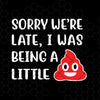 Sorry We're Late, I Was Being A Little Digital Cut Files Svg, Dxf, Eps, Png, Cricut Vector, Digital Cut Files Download