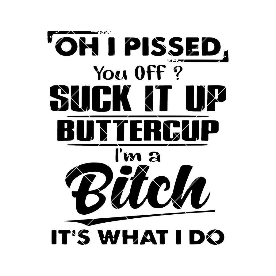 Oh I Pissed-You Off? Suck It Up Buttercup-I'm Bitch Digital Cut Files Svg, Dxf, Eps, Png, Cricut Vector, Digital Cut Files Download