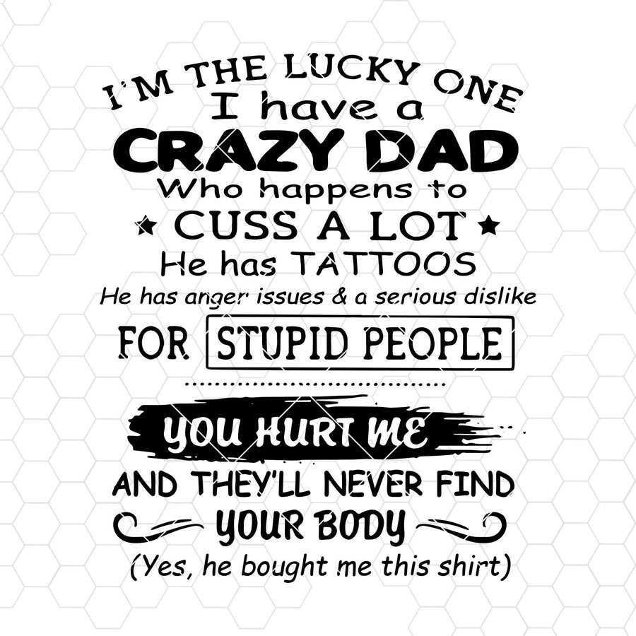 I'm The Lucky One-I Have A Crazy Dad Who Happens To Cuss Digital Cut Files Svg, Dxf, Eps, Png, Cricut Vector, Digital Cut Files Download