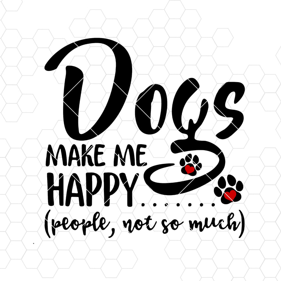 Dogs Make Me Happy Digital Cut Files Svg, Dxf, Eps, Png, Cricut Vector, Digital Cut Files Download