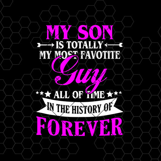 My Son Is Totally My Most Favorite Guy, All Of Time Digital Cut Files Svg, Dxf, Eps, Png, Cricut Vector, Digital Cut Files Download