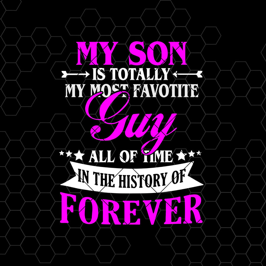 My Son Is Totally My Most Favorite Guy, All Of Time Digital Cut Files Svg, Dxf, Eps, Png, Cricut Vector, Digital Cut Files Download