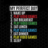 My Perfect Day-Wake Up-Play Video Games-Eat Breakfast-Lunch Digital Cut Files Svg, Dxf, Eps, Png, Cricut Vector, Digital Cut Files Download