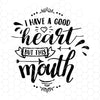 I Have A Good Heart But This Mouth Digital Cut Files Svg, Dxf, Eps, Png, Cricut Vector, Digital Cut Files Download