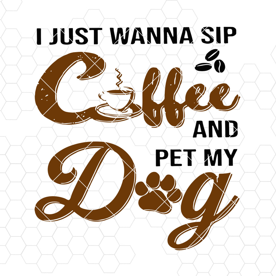 I Just Wanna Sip Coffee And Pet My Dog Digital Cut Files Svg, Dxf, Eps, Png, Cricut Vector, Digital Cut Files Download