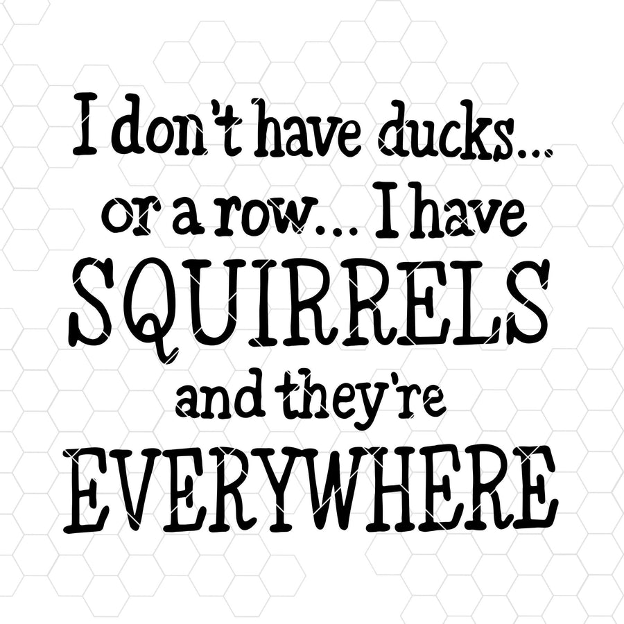 I Don't Have Ducks Or A Row I Have Squirrels And They're  Digital Cut Files Svg, Dxf, Eps, Png, Cricut Vector, Digital Cut Files Download