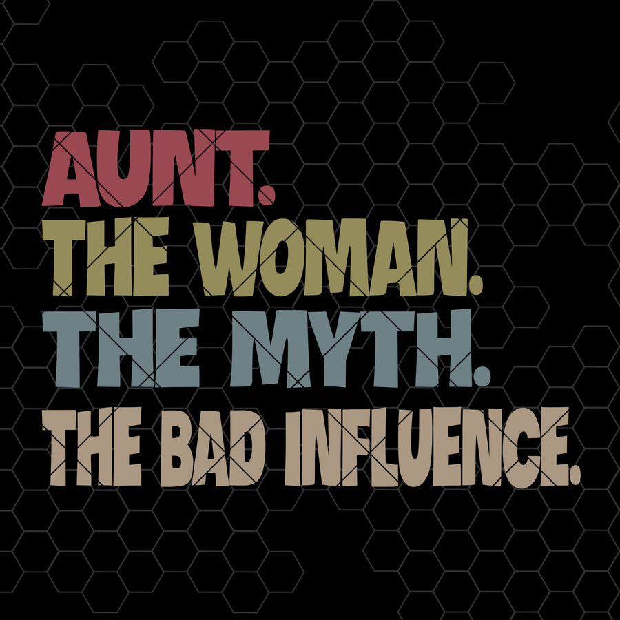 Aunt The Woman, The Myth, The Bad Influence Digital Cut Files Svg, Dxf, Eps, Png, Cricut Vector, Digital Cut Files Download