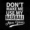 Don't Make Me Use My Baseball Mom Voice Digital Cut Files Svg, Dxf, Eps, Png, Cricut Vector, Digital Cut Files Download