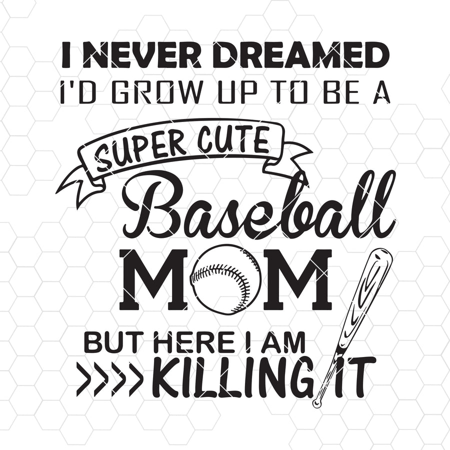 I Never Dreamed I'd Grow Up To Be A Super Cute Baseball Mom Digital Cut Files Svg, Dxf, Eps, Png, Cricut Vector, Digital Cut Files Download