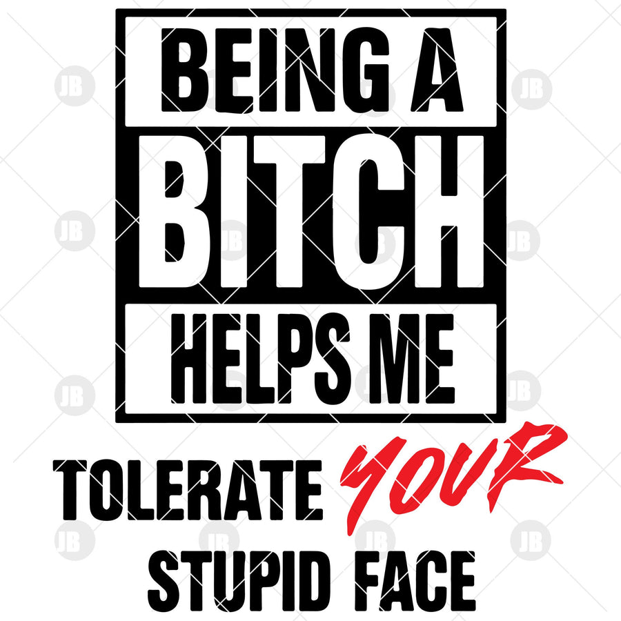 Being A Bitch Helps Me Tolerate Your Stupid Face Digital Cut Files Svg, Dxf, Eps, Png, Cricut Vector, Digital Cut Files Download