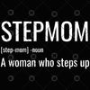 Stepmom-A Woman Who Steps Up Digital Cut Files Svg, Dxf, Eps, Png, Cricut Vector, Digital Cut Files Download