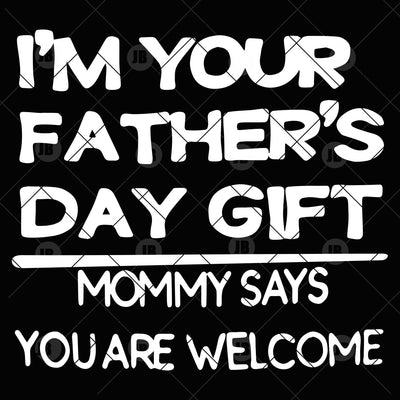 I'm Your Father's Day Gift Mommy Says You Are Welcome Digital Cut Files Svg, Dxf, Eps, Png, Cricut Vector, Digital Cut Files Download