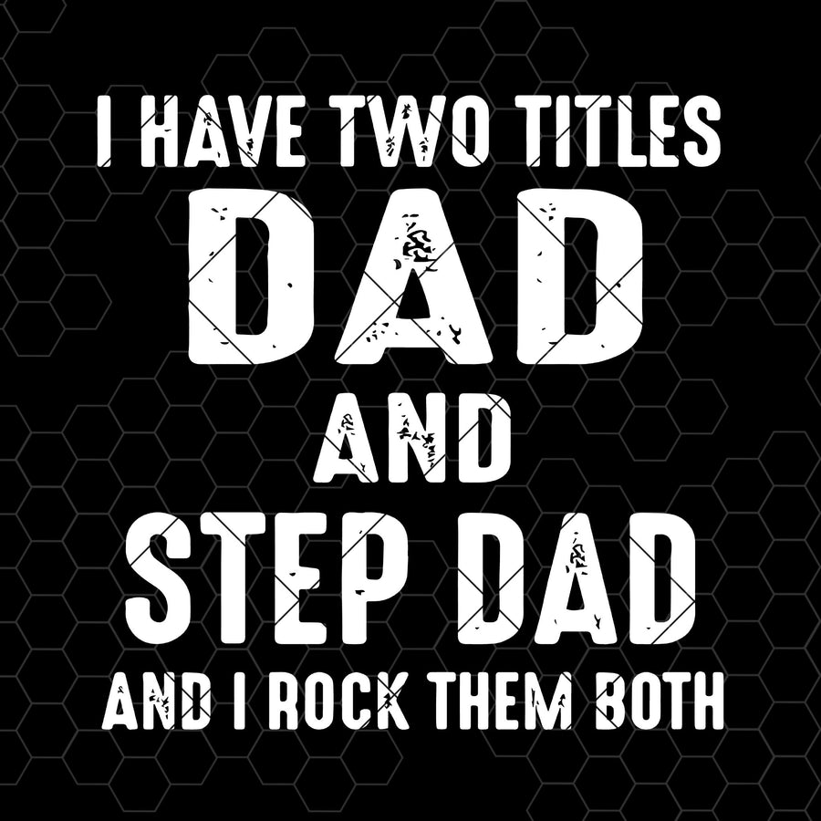 I Have Two Titles Dad And Step Dad And I Rock Them Both Digital Cut Files Svg, Dxf, Eps, Png, Cricut Vector, Digital Cut Files Download