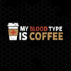 My Blood Type Is Coffee Digital Cut Files Svg, Dxf, Eps, Png, Cricut Vector, Digital Cut Files Download